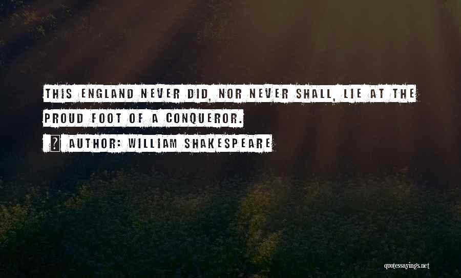 William Shakespeare Quotes: This England Never Did, Nor Never Shall, Lie At The Proud Foot Of A Conqueror.