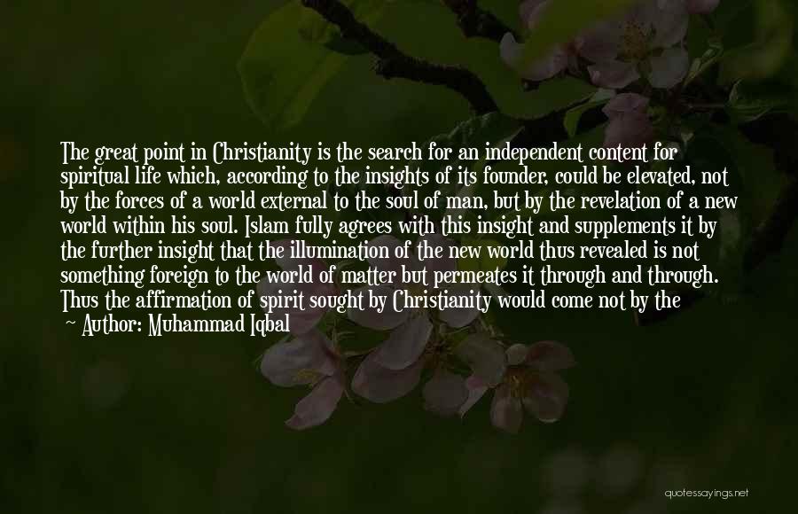 Muhammad Iqbal Quotes: The Great Point In Christianity Is The Search For An Independent Content For Spiritual Life Which, According To The Insights