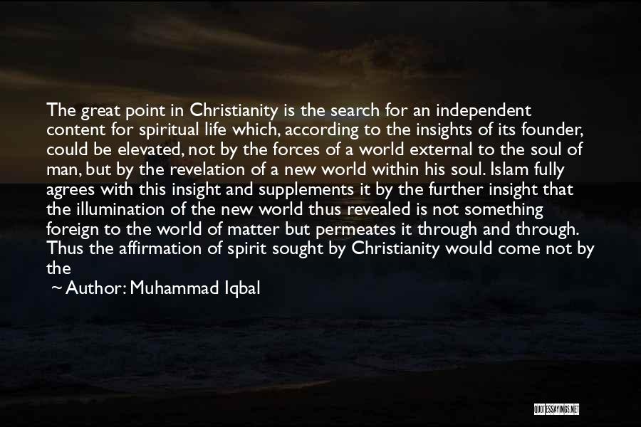 Muhammad Iqbal Quotes: The Great Point In Christianity Is The Search For An Independent Content For Spiritual Life Which, According To The Insights