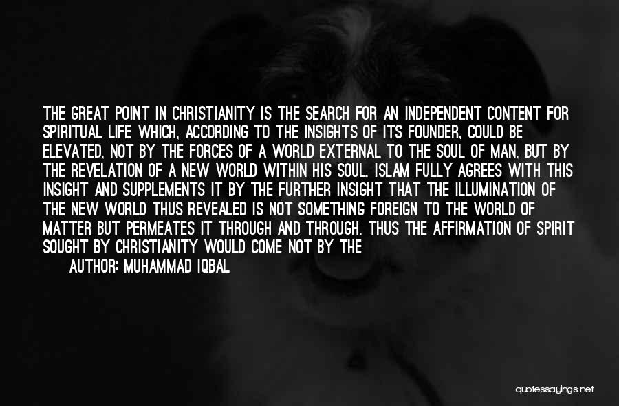 Muhammad Iqbal Quotes: The Great Point In Christianity Is The Search For An Independent Content For Spiritual Life Which, According To The Insights