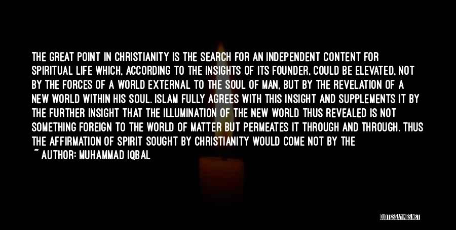 Muhammad Iqbal Quotes: The Great Point In Christianity Is The Search For An Independent Content For Spiritual Life Which, According To The Insights