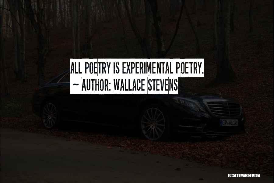 Wallace Stevens Quotes: All Poetry Is Experimental Poetry.