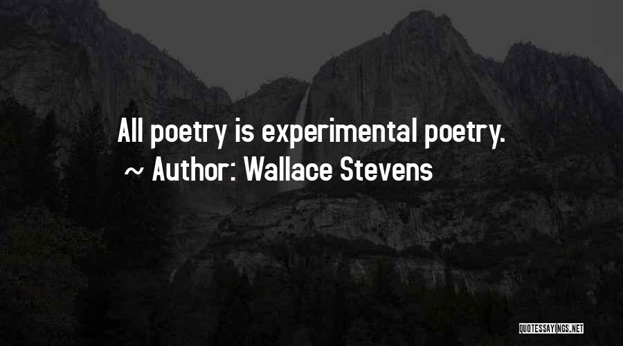 Wallace Stevens Quotes: All Poetry Is Experimental Poetry.