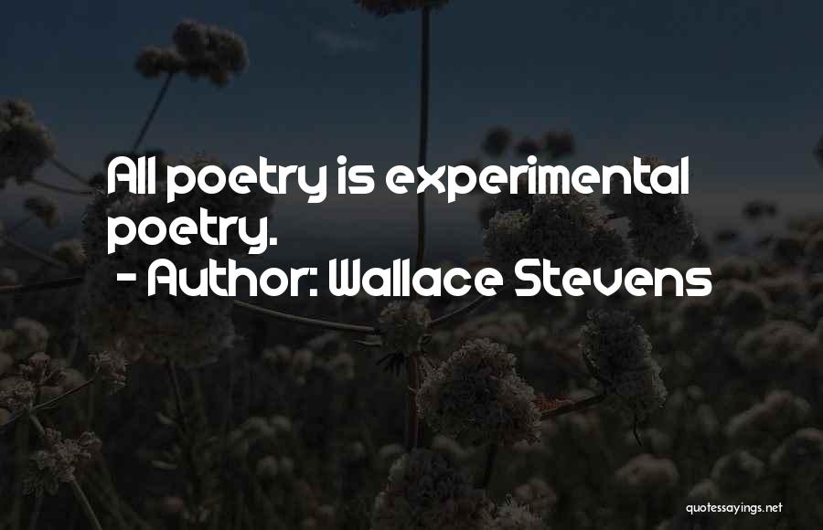 Wallace Stevens Quotes: All Poetry Is Experimental Poetry.