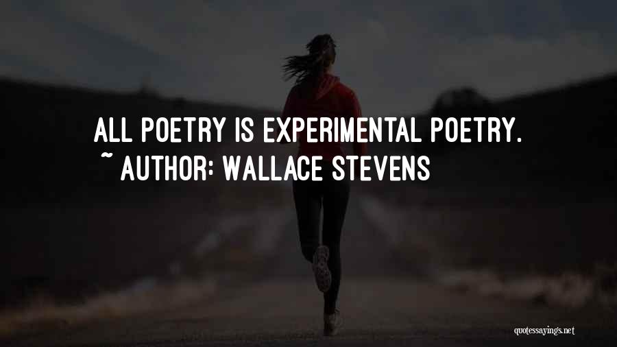 Wallace Stevens Quotes: All Poetry Is Experimental Poetry.