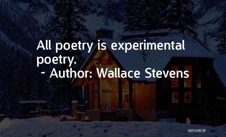Wallace Stevens Quotes: All Poetry Is Experimental Poetry.