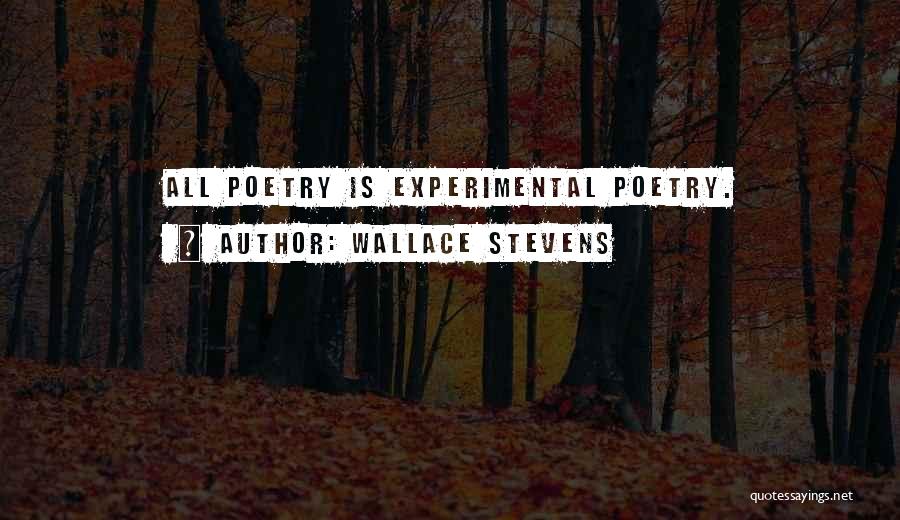Wallace Stevens Quotes: All Poetry Is Experimental Poetry.