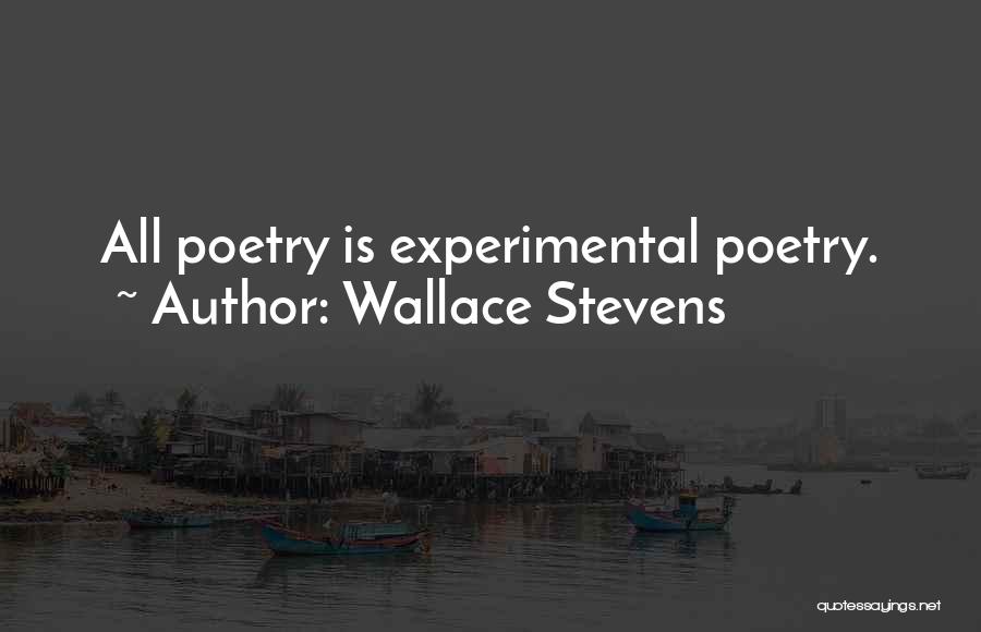 Wallace Stevens Quotes: All Poetry Is Experimental Poetry.