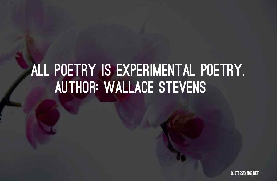 Wallace Stevens Quotes: All Poetry Is Experimental Poetry.