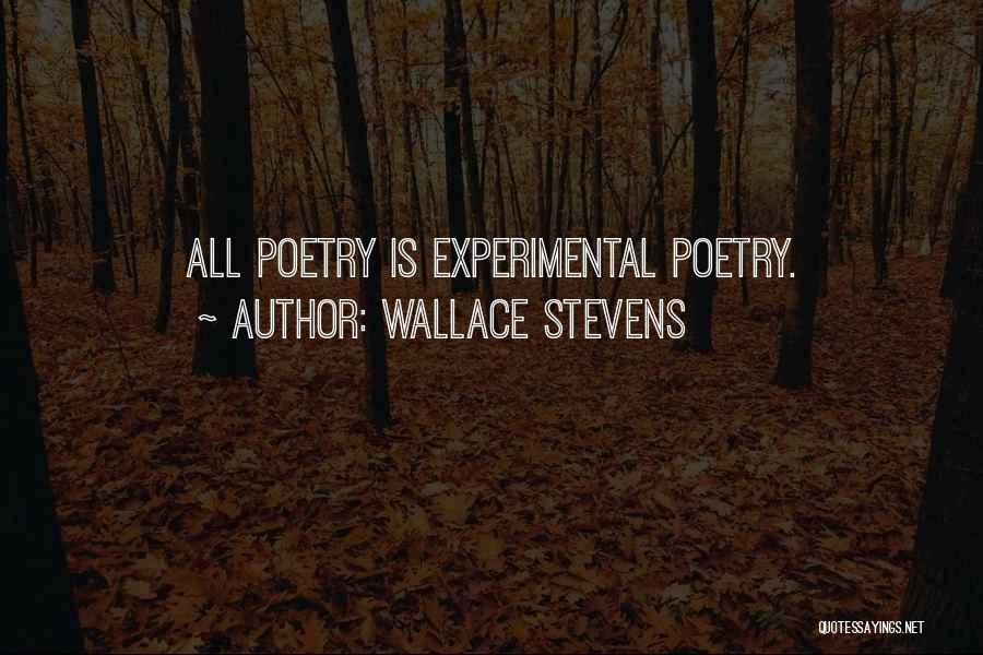 Wallace Stevens Quotes: All Poetry Is Experimental Poetry.