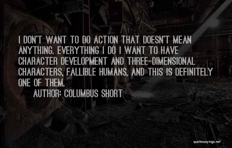 Columbus Short Quotes: I Don't Want To Do Action That Doesn't Mean Anything. Everything I Do I Want To Have Character Development And