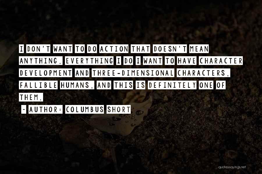 Columbus Short Quotes: I Don't Want To Do Action That Doesn't Mean Anything. Everything I Do I Want To Have Character Development And