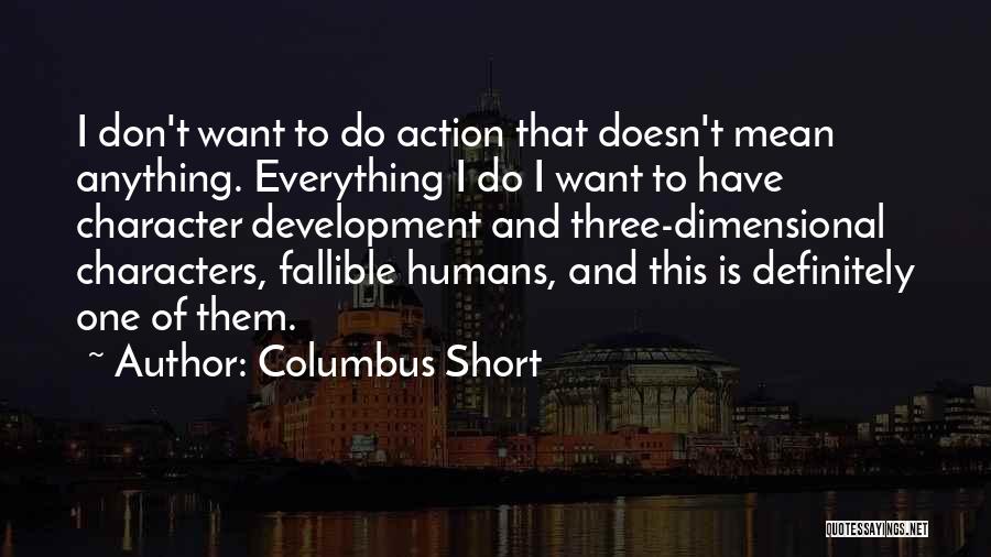 Columbus Short Quotes: I Don't Want To Do Action That Doesn't Mean Anything. Everything I Do I Want To Have Character Development And