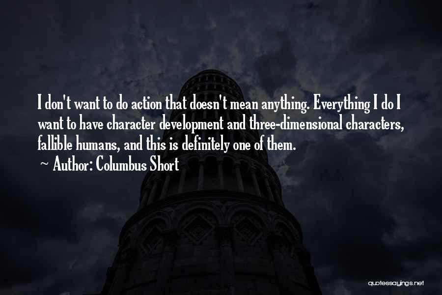 Columbus Short Quotes: I Don't Want To Do Action That Doesn't Mean Anything. Everything I Do I Want To Have Character Development And