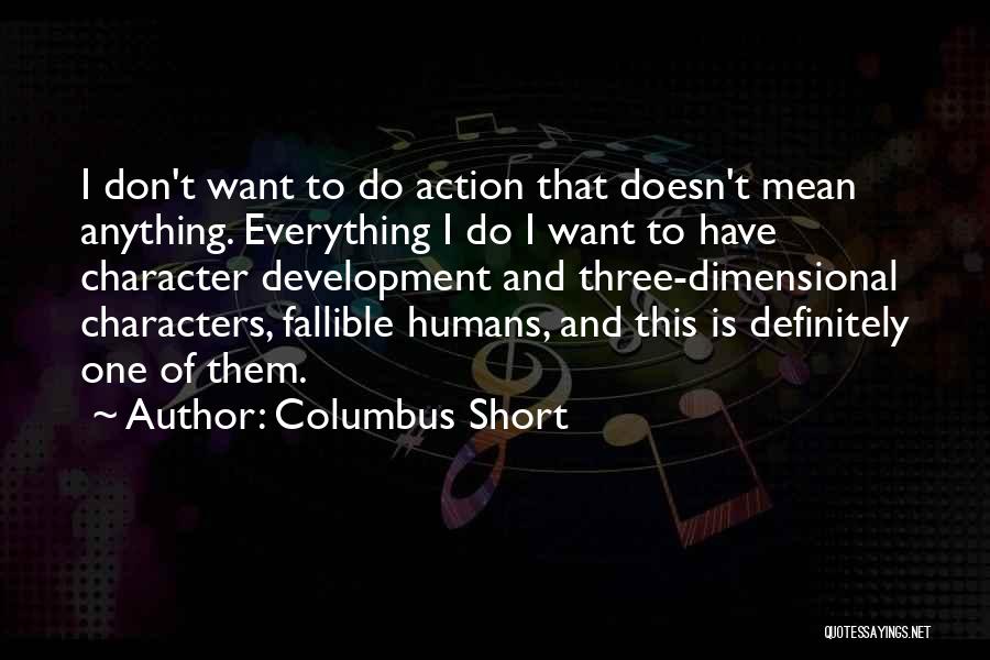 Columbus Short Quotes: I Don't Want To Do Action That Doesn't Mean Anything. Everything I Do I Want To Have Character Development And