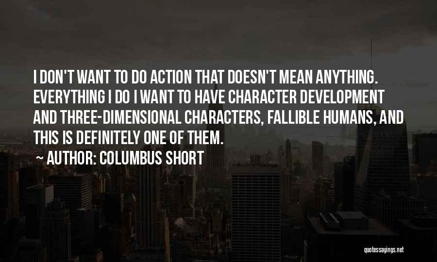 Columbus Short Quotes: I Don't Want To Do Action That Doesn't Mean Anything. Everything I Do I Want To Have Character Development And