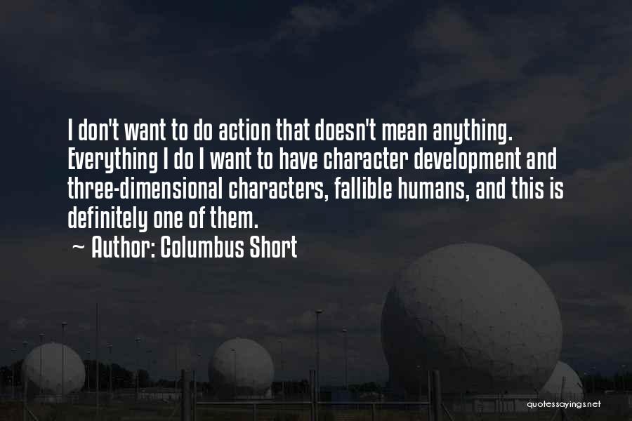 Columbus Short Quotes: I Don't Want To Do Action That Doesn't Mean Anything. Everything I Do I Want To Have Character Development And