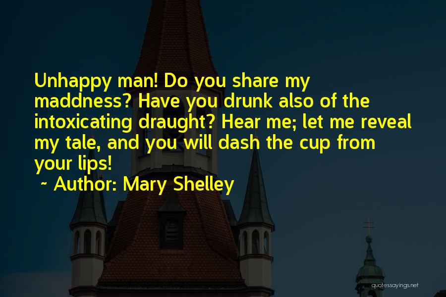 Mary Shelley Quotes: Unhappy Man! Do You Share My Maddness? Have You Drunk Also Of The Intoxicating Draught? Hear Me; Let Me Reveal