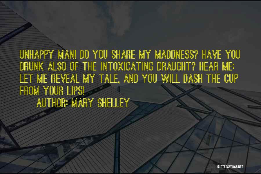 Mary Shelley Quotes: Unhappy Man! Do You Share My Maddness? Have You Drunk Also Of The Intoxicating Draught? Hear Me; Let Me Reveal