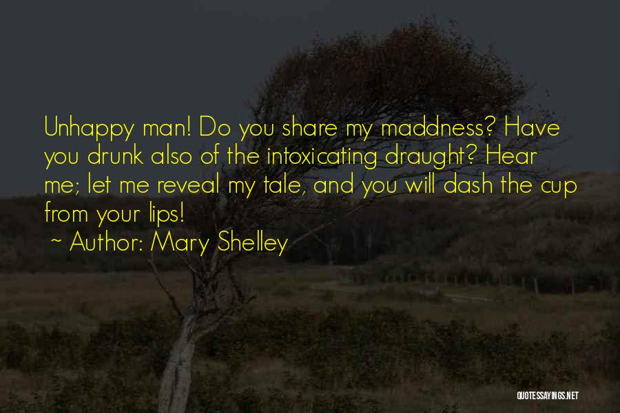 Mary Shelley Quotes: Unhappy Man! Do You Share My Maddness? Have You Drunk Also Of The Intoxicating Draught? Hear Me; Let Me Reveal