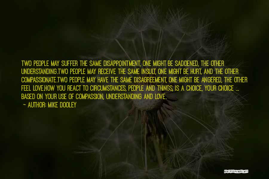 Mike Dooley Quotes: Two People May Suffer The Same Disappointment, One Might Be Saddened, The Other Understanding.two People May Receive The Same Insult,