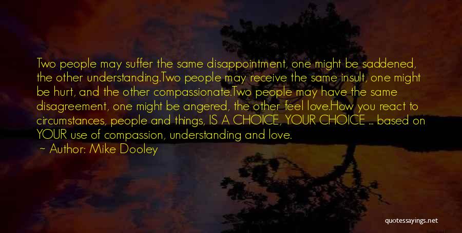 Mike Dooley Quotes: Two People May Suffer The Same Disappointment, One Might Be Saddened, The Other Understanding.two People May Receive The Same Insult,