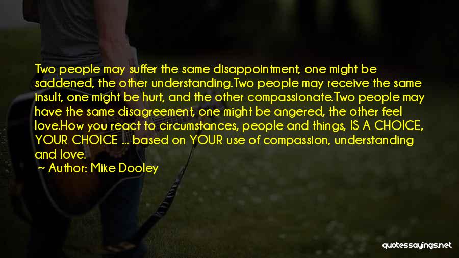 Mike Dooley Quotes: Two People May Suffer The Same Disappointment, One Might Be Saddened, The Other Understanding.two People May Receive The Same Insult,