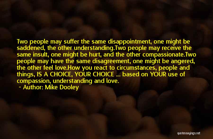 Mike Dooley Quotes: Two People May Suffer The Same Disappointment, One Might Be Saddened, The Other Understanding.two People May Receive The Same Insult,