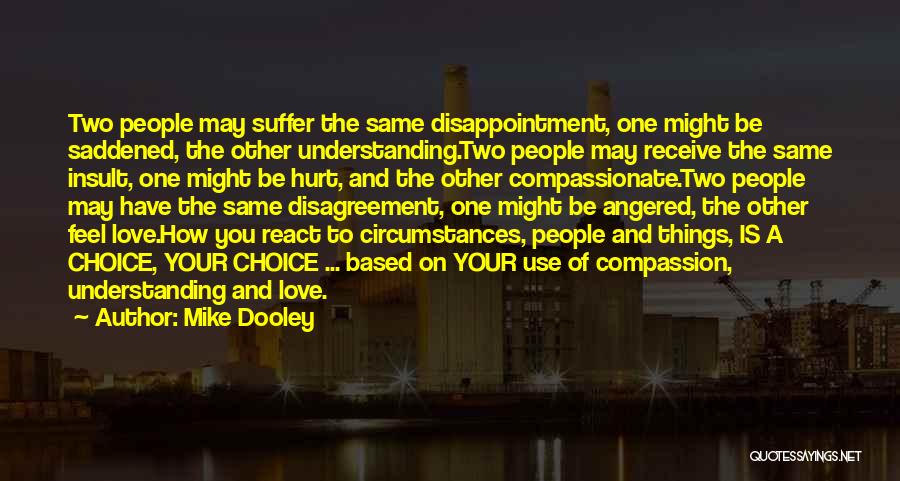 Mike Dooley Quotes: Two People May Suffer The Same Disappointment, One Might Be Saddened, The Other Understanding.two People May Receive The Same Insult,