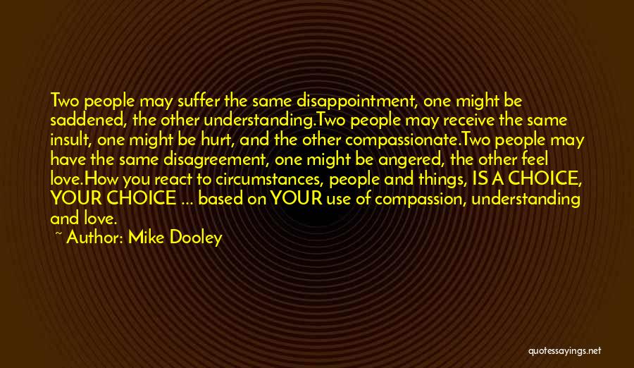 Mike Dooley Quotes: Two People May Suffer The Same Disappointment, One Might Be Saddened, The Other Understanding.two People May Receive The Same Insult,