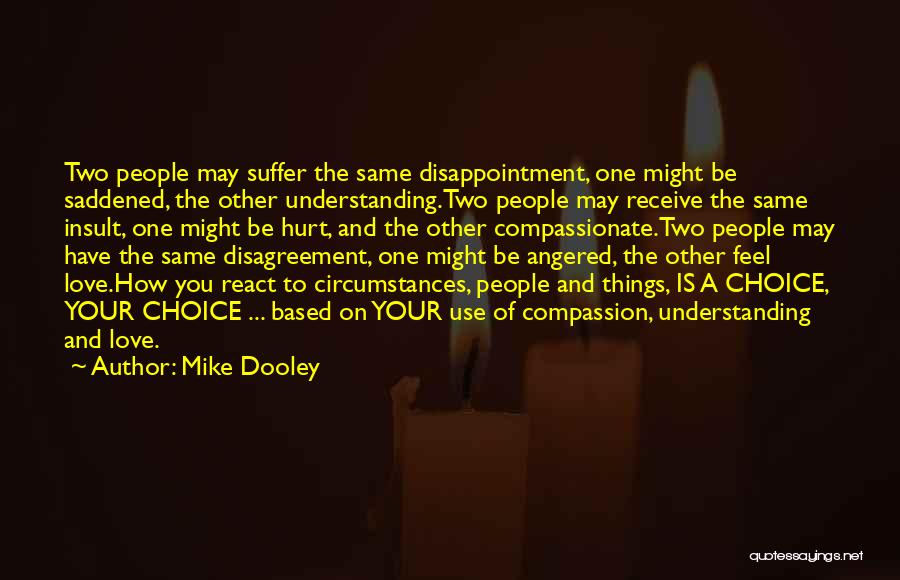Mike Dooley Quotes: Two People May Suffer The Same Disappointment, One Might Be Saddened, The Other Understanding.two People May Receive The Same Insult,