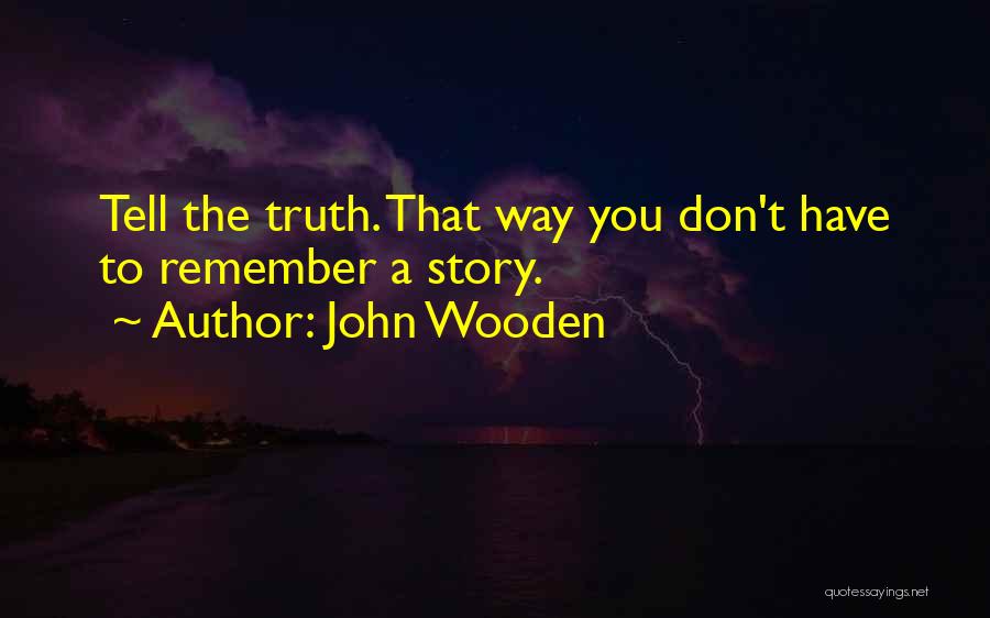 John Wooden Quotes: Tell The Truth. That Way You Don't Have To Remember A Story.