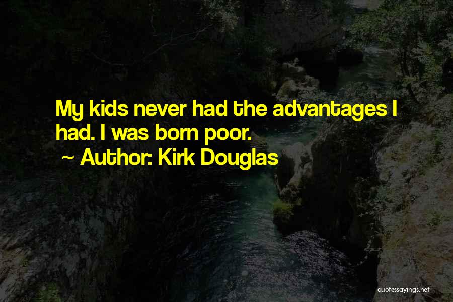 Kirk Douglas Quotes: My Kids Never Had The Advantages I Had. I Was Born Poor.