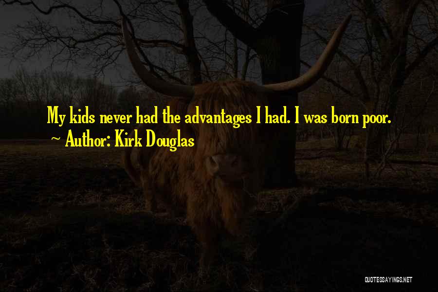 Kirk Douglas Quotes: My Kids Never Had The Advantages I Had. I Was Born Poor.