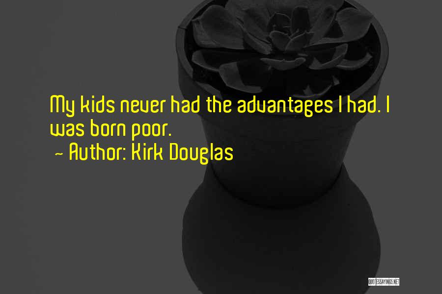 Kirk Douglas Quotes: My Kids Never Had The Advantages I Had. I Was Born Poor.