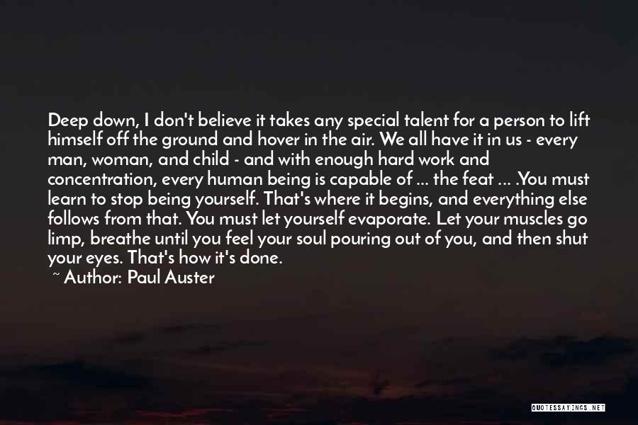 Paul Auster Quotes: Deep Down, I Don't Believe It Takes Any Special Talent For A Person To Lift Himself Off The Ground And