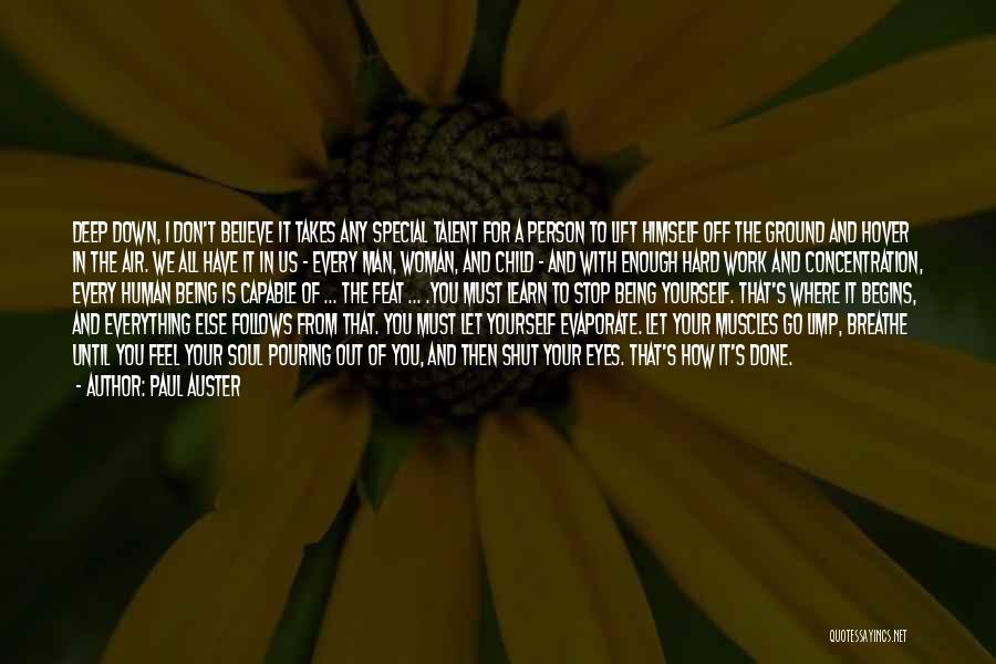 Paul Auster Quotes: Deep Down, I Don't Believe It Takes Any Special Talent For A Person To Lift Himself Off The Ground And