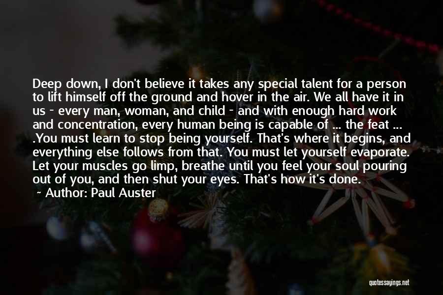 Paul Auster Quotes: Deep Down, I Don't Believe It Takes Any Special Talent For A Person To Lift Himself Off The Ground And