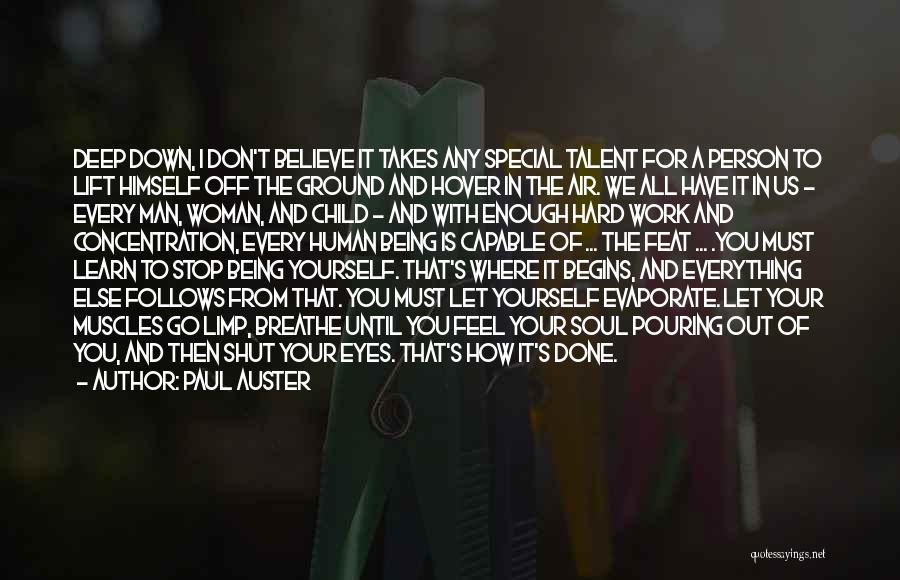 Paul Auster Quotes: Deep Down, I Don't Believe It Takes Any Special Talent For A Person To Lift Himself Off The Ground And