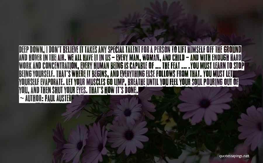 Paul Auster Quotes: Deep Down, I Don't Believe It Takes Any Special Talent For A Person To Lift Himself Off The Ground And