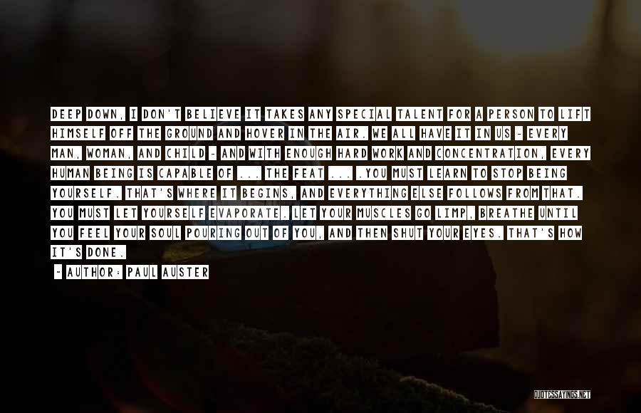 Paul Auster Quotes: Deep Down, I Don't Believe It Takes Any Special Talent For A Person To Lift Himself Off The Ground And