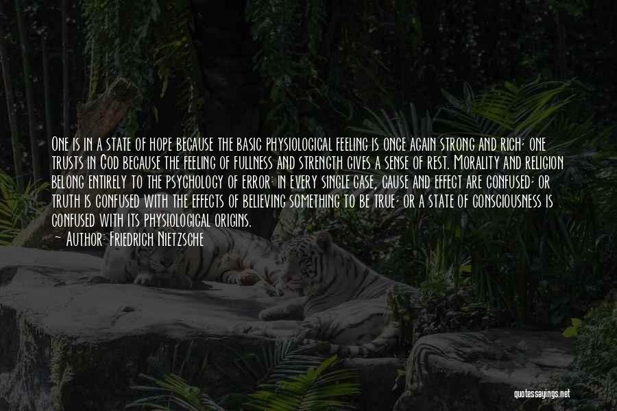 Friedrich Nietzsche Quotes: One Is In A State Of Hope Because The Basic Physiological Feeling Is Once Again Strong And Rich; One Trusts