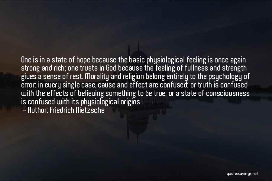 Friedrich Nietzsche Quotes: One Is In A State Of Hope Because The Basic Physiological Feeling Is Once Again Strong And Rich; One Trusts