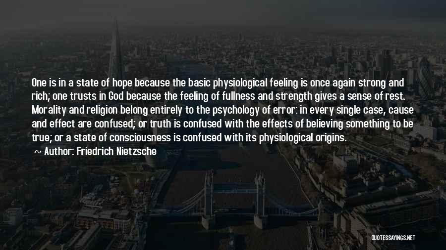 Friedrich Nietzsche Quotes: One Is In A State Of Hope Because The Basic Physiological Feeling Is Once Again Strong And Rich; One Trusts