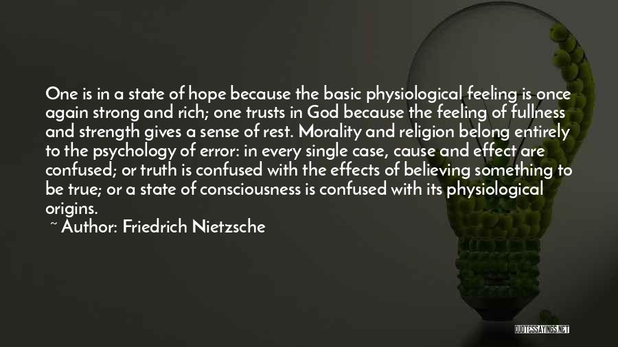 Friedrich Nietzsche Quotes: One Is In A State Of Hope Because The Basic Physiological Feeling Is Once Again Strong And Rich; One Trusts