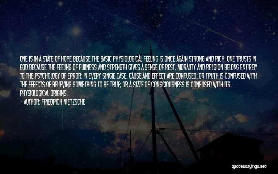 Friedrich Nietzsche Quotes: One Is In A State Of Hope Because The Basic Physiological Feeling Is Once Again Strong And Rich; One Trusts