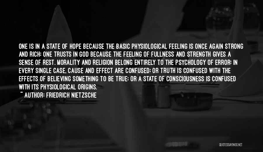 Friedrich Nietzsche Quotes: One Is In A State Of Hope Because The Basic Physiological Feeling Is Once Again Strong And Rich; One Trusts