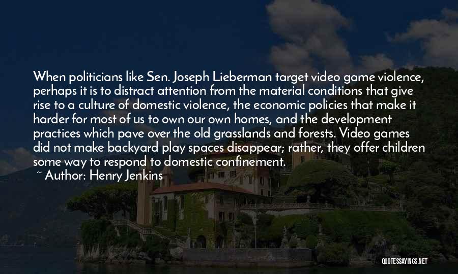 Henry Jenkins Quotes: When Politicians Like Sen. Joseph Lieberman Target Video Game Violence, Perhaps It Is To Distract Attention From The Material Conditions