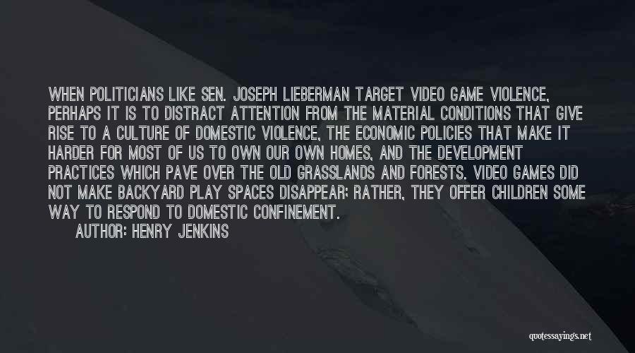 Henry Jenkins Quotes: When Politicians Like Sen. Joseph Lieberman Target Video Game Violence, Perhaps It Is To Distract Attention From The Material Conditions