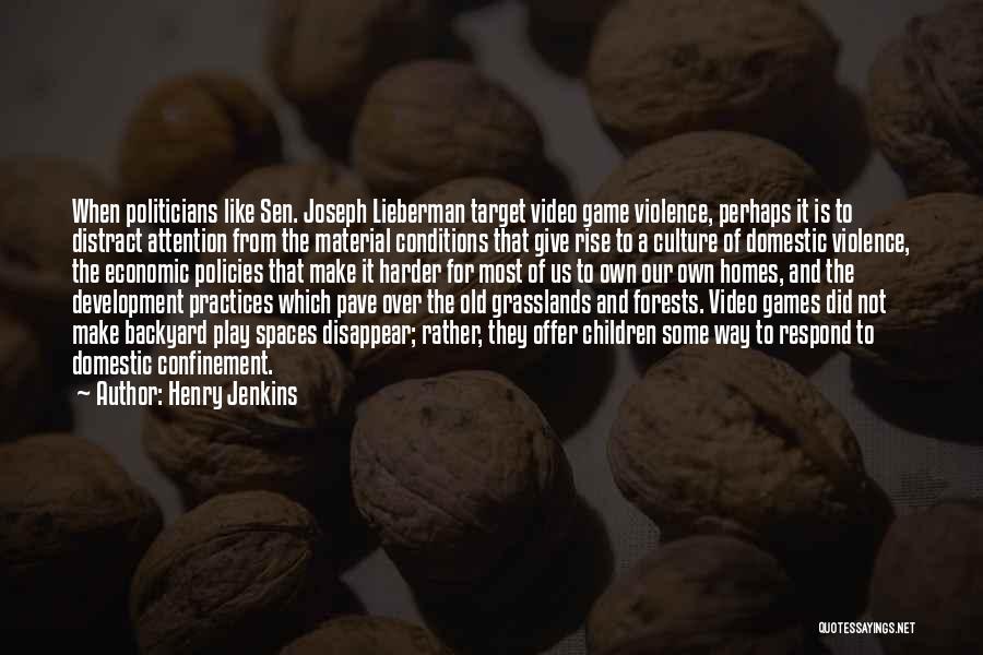 Henry Jenkins Quotes: When Politicians Like Sen. Joseph Lieberman Target Video Game Violence, Perhaps It Is To Distract Attention From The Material Conditions